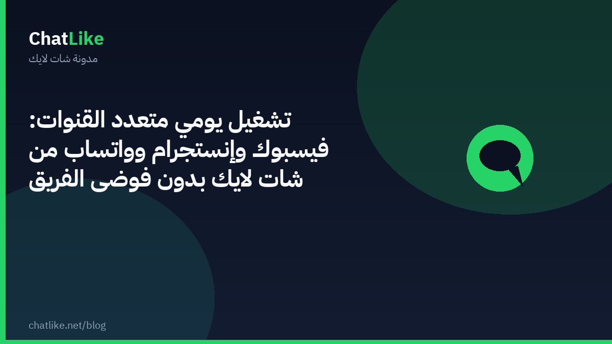 تشغيل يومي متعدد القنوات: فيسبوك وإنستجرام وواتساب من شات لايك بدون فوضى الفريق